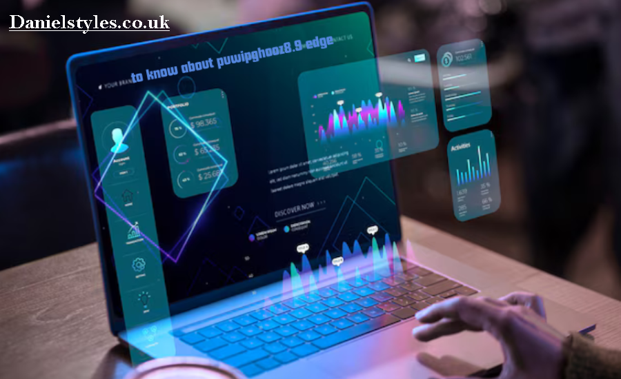 To Know About Puwipghooz8.9 Edge